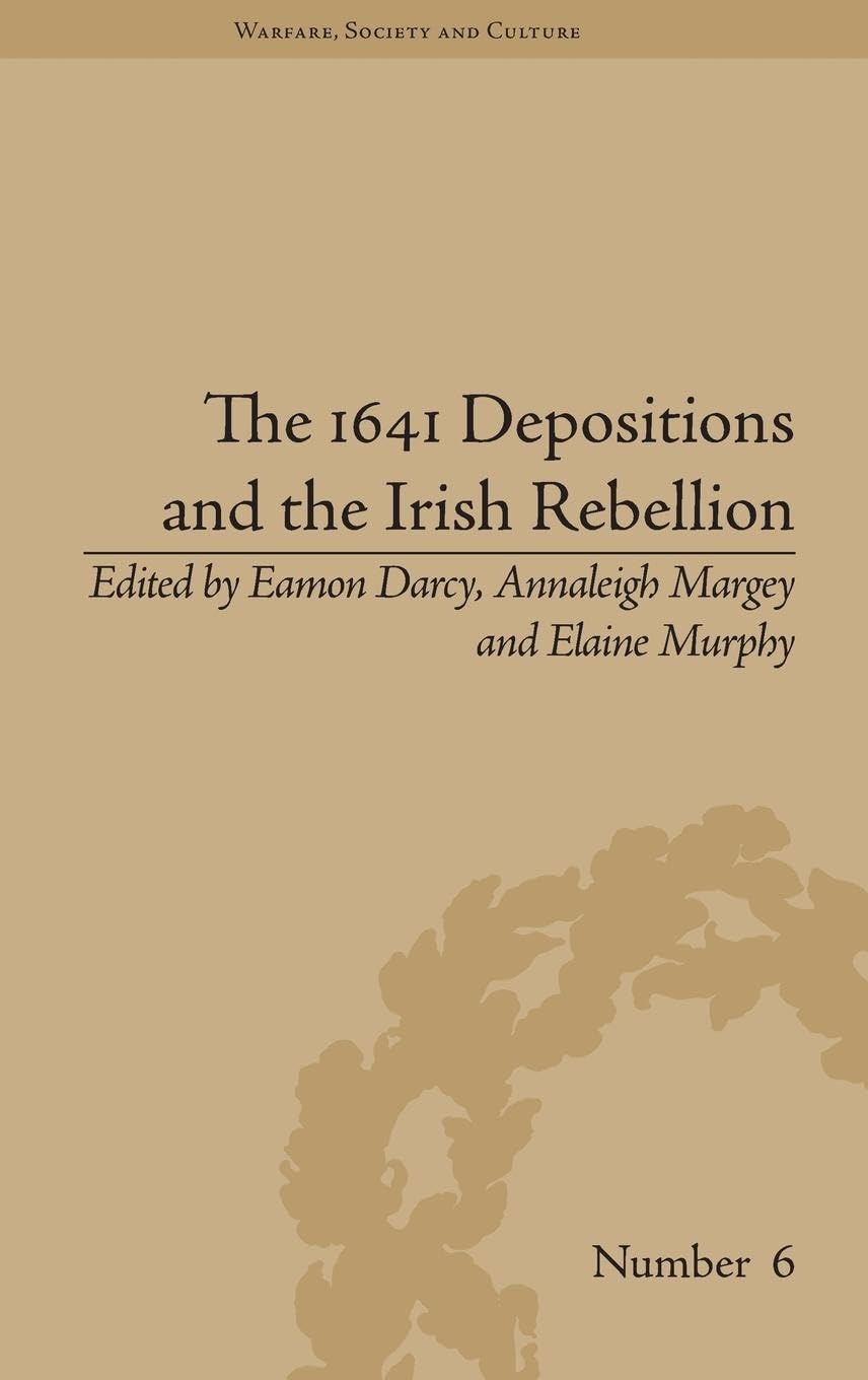 The 1641 Depositions and the Irish Rebellion (Warfare, Society and Culture, 6, Band 6)