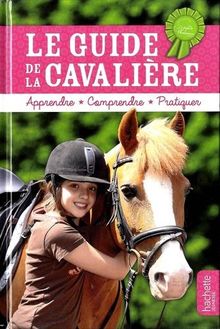 Le guide de la cavalière : apprendre, comprendre, pratiquer