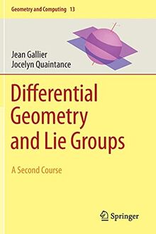 Differential Geometry and Lie Groups: A Second Course (Geometry and Computing, 13, Band 13)
