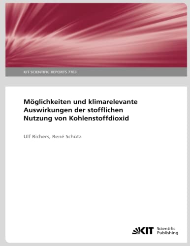 Möglichkeiten und klimarelevante Auswirkungen der stofflichen Nutzung von Kohlenstoffdioxid (KIT Scientific Reports ; 7763)