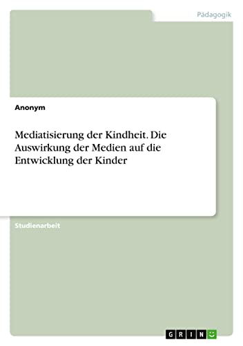 Mediatisierung der Kindheit. Die Auswirkung der Medien auf die Entwicklung der Kinder