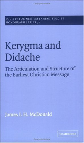 Kerygma and Didache: The Articulation and Structure of the Earliest Christian Message (Society for New Testament Studies Monograph Series, Band 37)