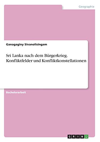 Sri Lanka nach dem Bürgerkrieg. Konfliktfelder und Konfliktkonstellationen
