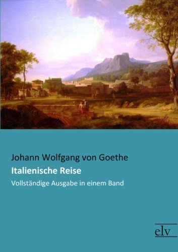 Italienische Reise: Vollstaendige Ausgabe in einem Band