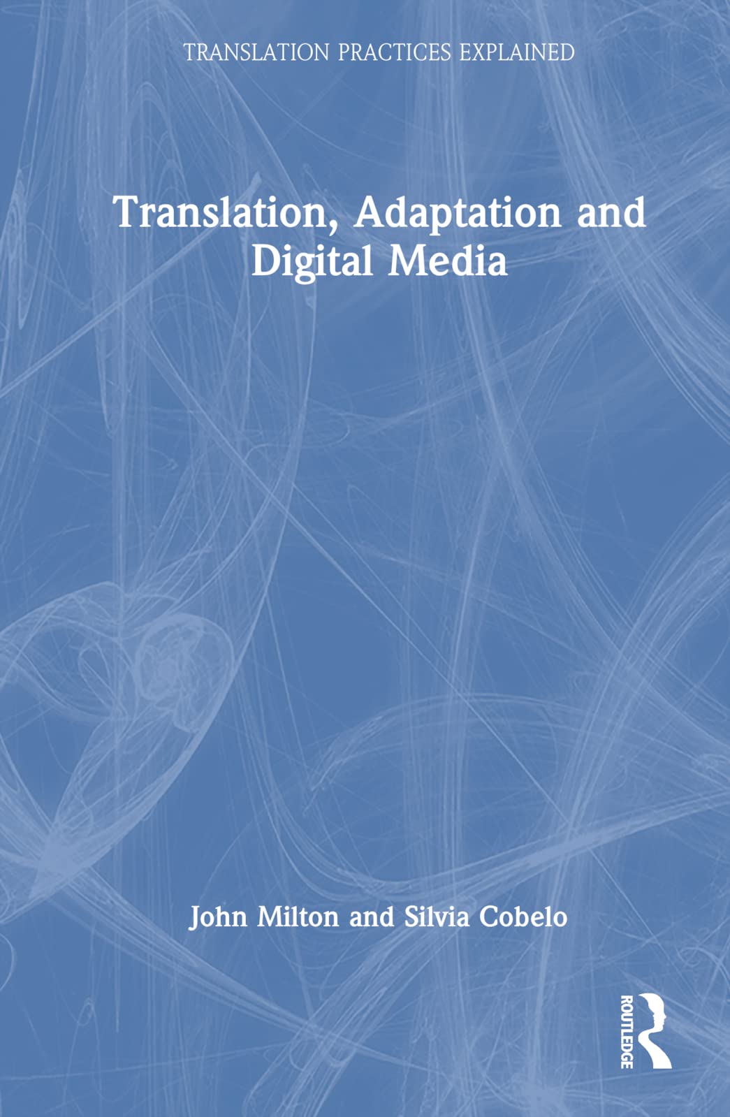 Translation, Adaptation and Digital Media (Translation Practices Explained, Translation Practices Explained)