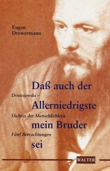 Daß auch der Allerniedrigste mein Bruder sei. Dostojewski - Dichter der Menschlichkeit. Fünf Betrachtungen