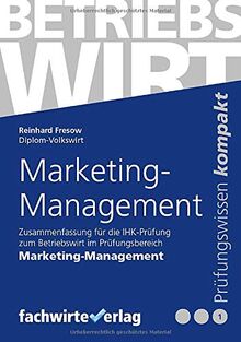 Marketing-Management: Zusammenfassung für die Prüfung Betriebswirt (IHK): Zusammenfassung fr die Prfung Betriebswirt (IHK)