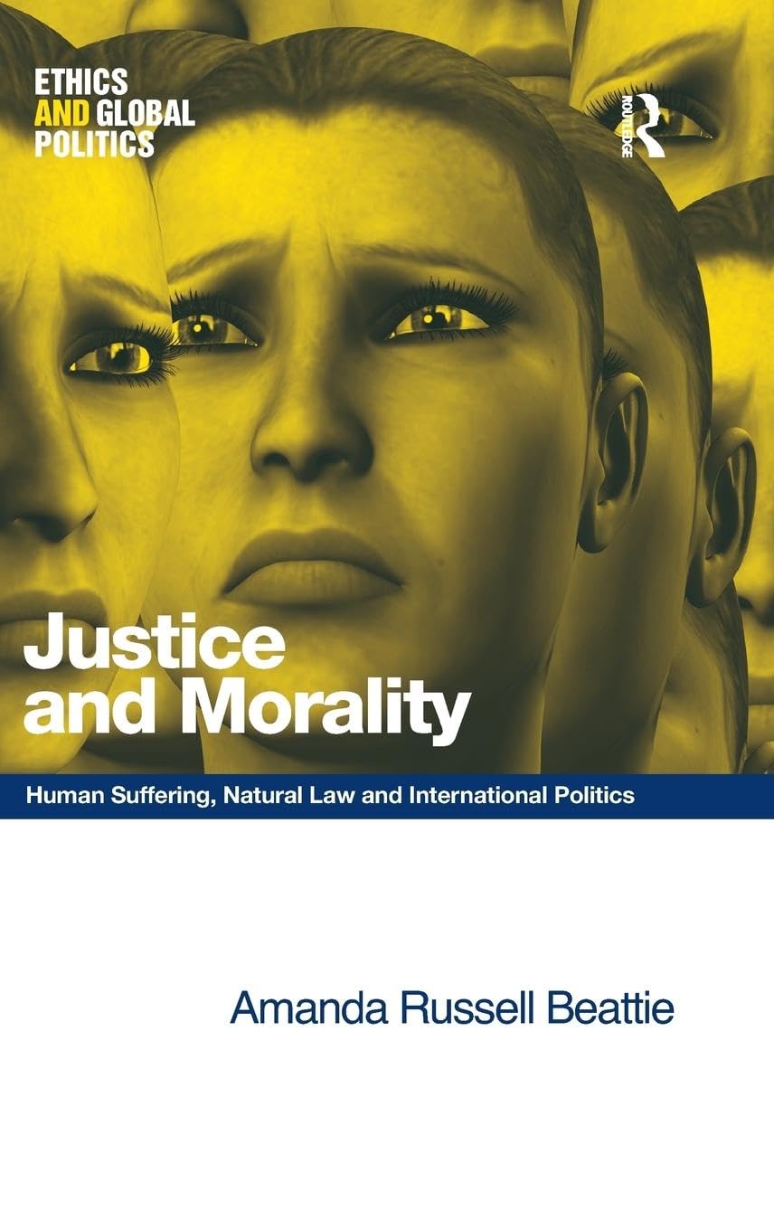 Justice and Morality: Human Suffering, Natural Law and International Politics (Ethics and Global Politics)