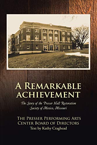 A Remarkable Achievement: The Story of the Presser Hall Restoration Society of Mexico, Missouri