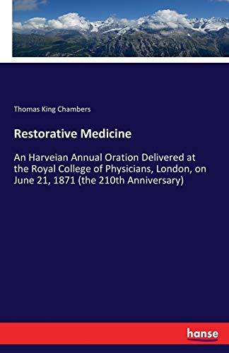 Restorative Medicine: An Harveian Annual Oration Delivered at the Royal College of Physicians, London, on June 21, 1871 (the 210th Anniversary)
