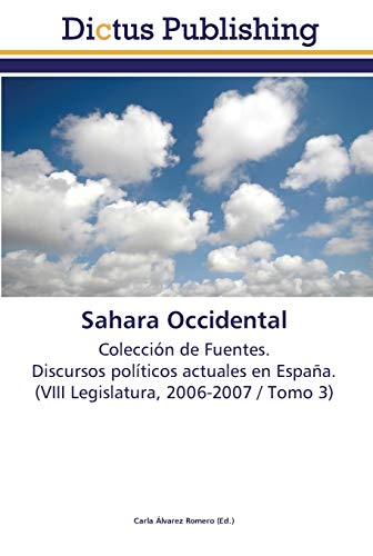 Sahara Occidental: Colección de Fuentes. Discursos políticos actuales en España. (VIII Legislatura, 2006-2007 / Tomo 3)