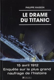 Le drame du Titanic : 15 avril 1912 : enquête sur le plus grand naufrage de l'histoire