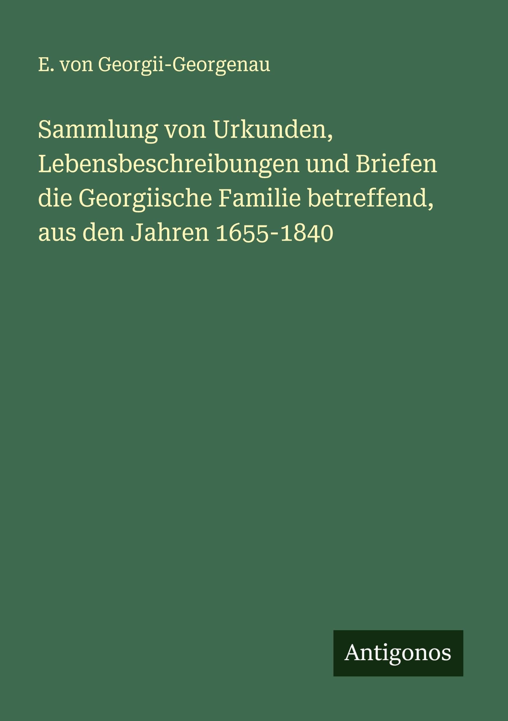 Sammlung von Urkunden, Lebensbeschreibungen und Briefen die Georgiische Familie betreffend, aus den Jahren 1655-1840
