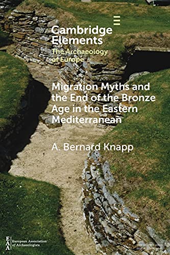 Migration Myths and the End of the Bronze Age in the Eastern Mediterranean (Elements in the Archaeology of Europe)