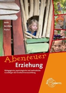 Abenteuer Erziehung: Pädagogische, psychologische und methodische Grundlagen der Erzieherinnenausbildung