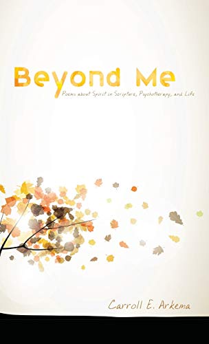 Beyond Me: Poems about Spirit in Scripture, Psychotherapy, and Life