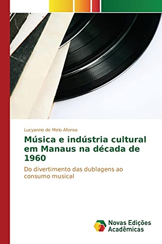 Música e indústria cultural em Manaus na década de 1960: Do divertimento das dublagens ao consumo musical