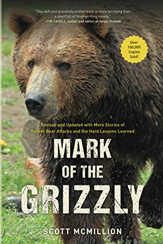 Scott McMillion Mark Of The Grizzly, Revised And Updated With More Stories Of Recent Bear Attacks And The Hard Lessons Learned, 3rd Edition