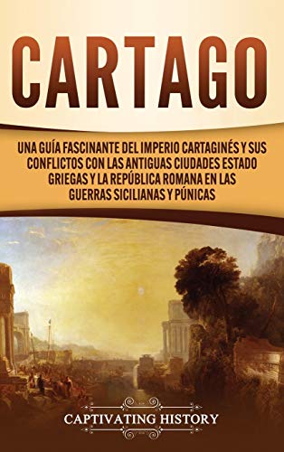 Cartago: Una guía fascinante del Imperio cartaginés y sus conflictos con las antiguas ciudades estado griegas y la República romana en las guerras sicilianas y púnicas