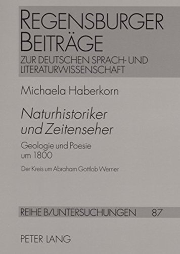 Naturhistoriker und Zeitenseher. Geologie und Poesie um 1800. Der Kreis um Abraham Gottlob Werner. (Goethe, A.v. Humboldt, Novalis, Steffens, G.H. Schubert)