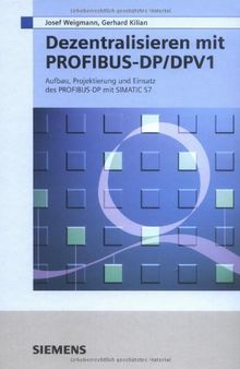 Dezentralisieren mit PROFIBUS-DP/DPV1: Aufbau, Projektierung und Einsatz des PROFIBUS-DP mit SIMATIC S7