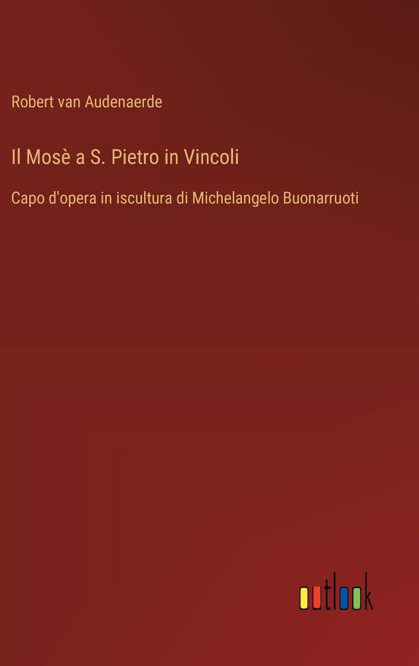 Il Mosè a S. Pietro in Vincoli: Capo d'opera in iscultura di Michelangelo Buonarruoti