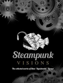 Steampunk Visions: The Collected Works of Steve Squidoodle Turner - Steampunk Illustrations