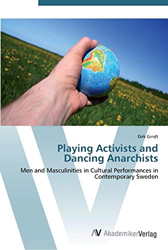 Playing Activists and Dancing Anarchists: Men and Masculinities in Cultural Performances in Contemporary Sweden