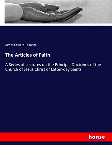 The Articles of Faith: A Series of Lectures on the Principal Doctrines of the Church of Jesus Christ of Latter-day Saints