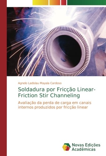 Soldadura por Fricção Linear- Friction Stir Channeling: Avaliação da perda de carga em canais internos produzidos por fricção linear