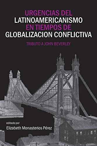 Urgencias del latinoamericanismo en tiempos de globalizacion conflictiva: Tributo a John Beverley (Literatura Y Cultura)