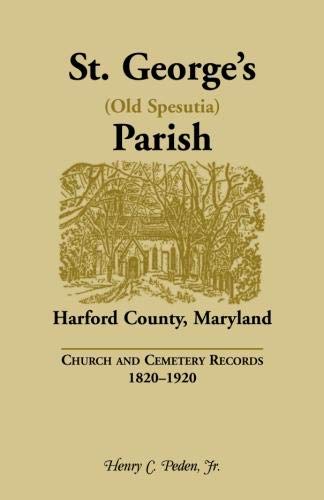 St. George’s (Old Spesutia) Parish, Harford County, Maryland: Church and Cemetery Records, 1820-1920