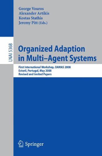 Organized Adaption in Multi-Agent Systems: First International Workshop, O.A.M.A.S. 2008, Estoril, Portugal, May 13, 2008. Revised and Invited Papers (Lecture Notes in Computer Science)