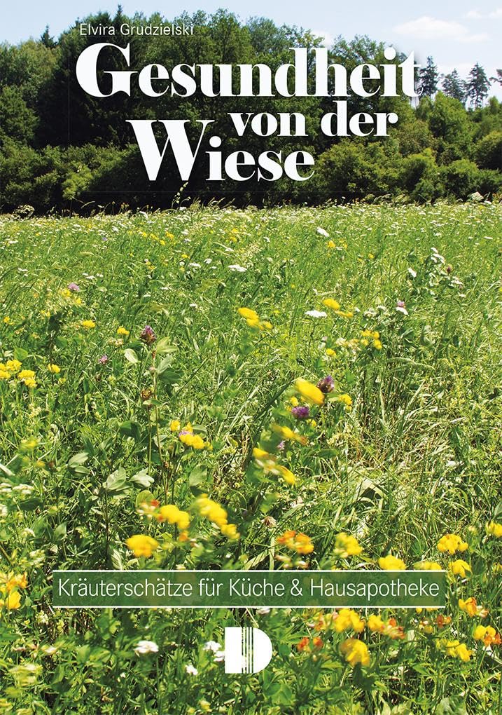 Gesundheit von der Wiese: Kräuterschätze für Küche & Hausapotheke