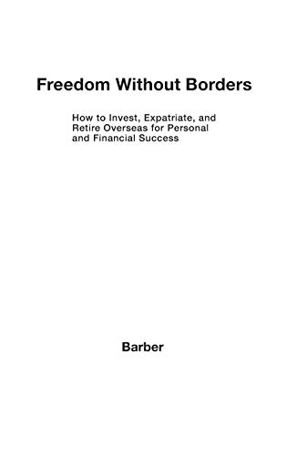 Freedom Without Borders: How to Invest, Expatriate, and Retire Overseas for Personal and Financial Success