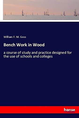 Bench Work in Wood: a course of study and practice designed for the use of schools and colleges