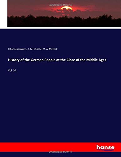 History of the German People at the Close of the Middle Ages: Vol. 10