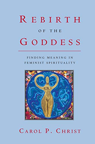 Rebirth of the Goddess: Finding Meaning in Feminist Spirituality