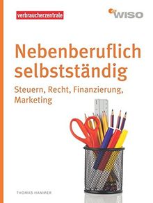 Nebenberuflich selbstständig: Steuern, Recht, Finanzierung, Marketing (WISO)