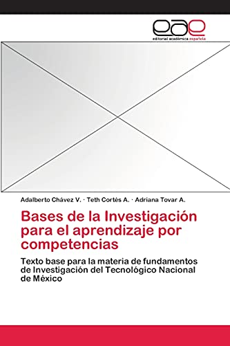 Bases de la Investigación para el aprendizaje por competencias: Texto base para la materia de fundamentos de Investigación del Tecnológico Nacional de México