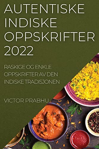 AUTENTISKE INDISKE OPPSKRIFTER 2022: RASKIGE OG ENKLE OPPSKRIFTER AV DEN INDISKE TRADISJONEN