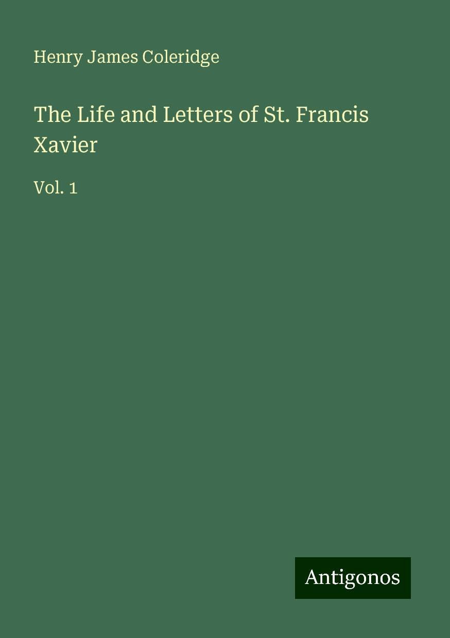 The Life and Letters of St. Francis Xavier: Vol. 1