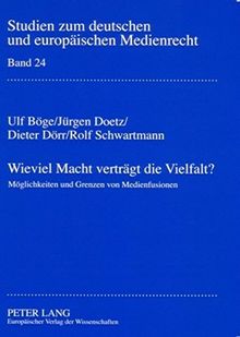 Wieviel Macht verträgt die Vielfalt?: Möglichkeiten und Grenzen von Medienfusionen (Studien zum deutschen und europäischen Medienrecht)