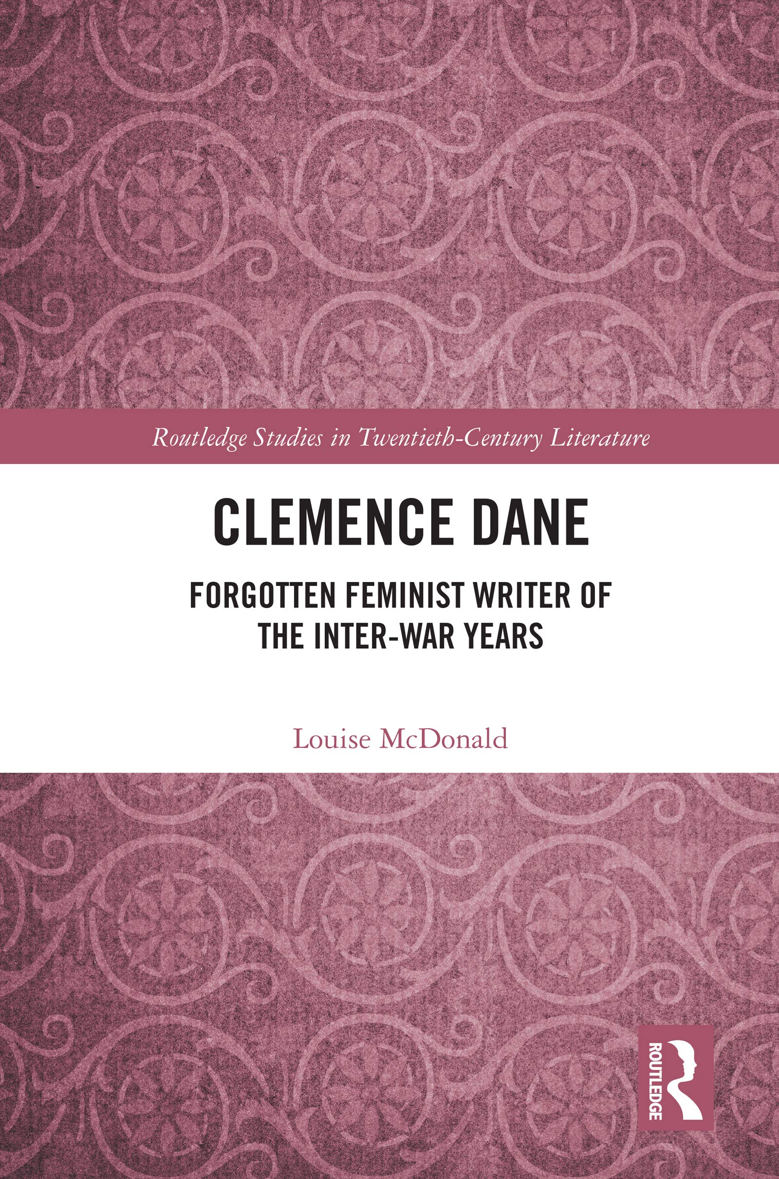 Clemence Dane: Forgotten Feminist Writer of the Inter-War Years (Routledge Studies in Twentieth-century Literature)
