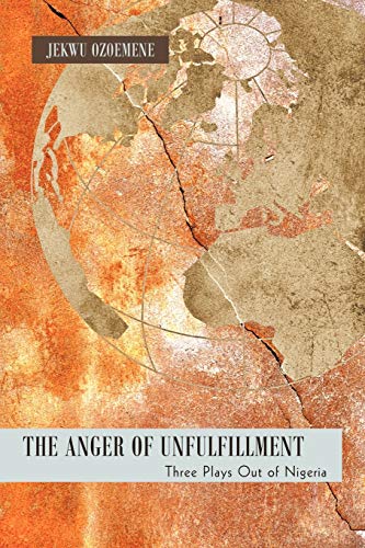 The Anger of Unfulfillment: Three Plays Out of Nigeria