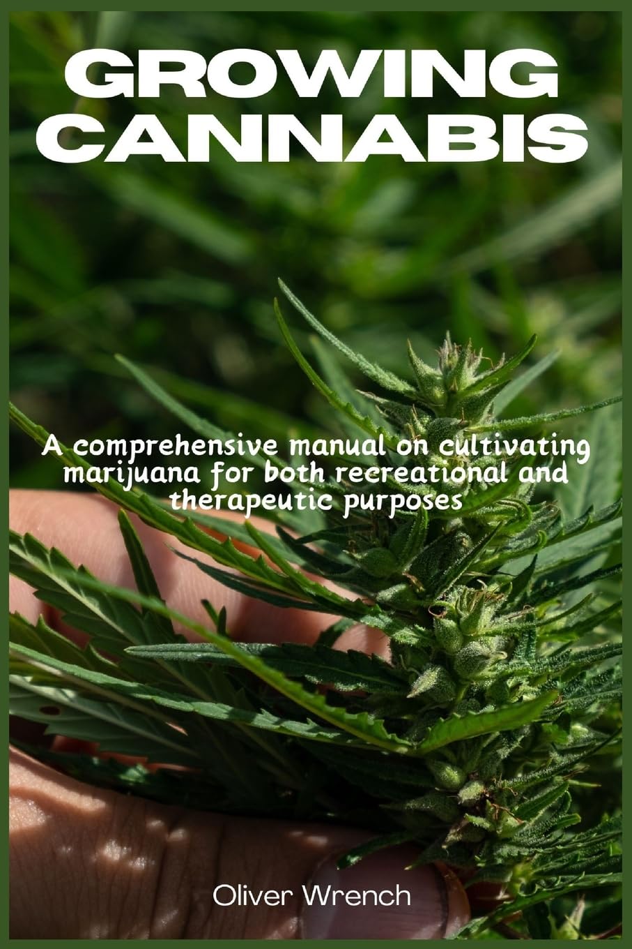 GROWING CANNABIS: A comprehensive manual on cultivating marijuana for both recreational and therapeutic purposes