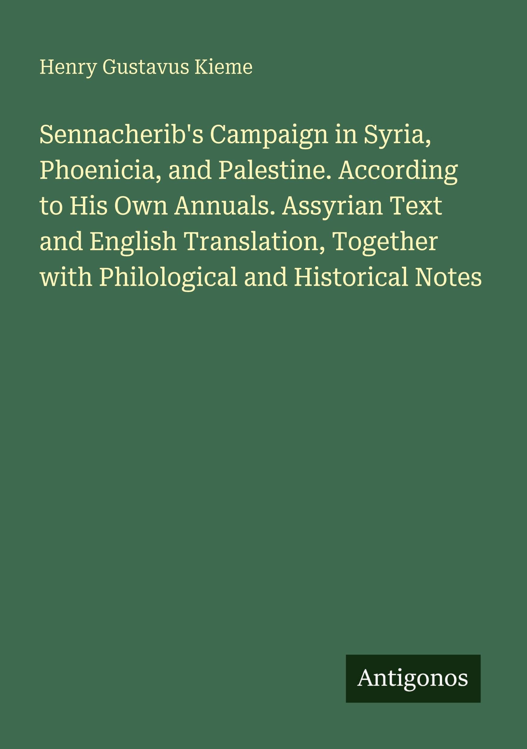 Sennacherib's Campaign in Syria, Phoenicia, and Palestine. According to His Own Annuals. Assyrian Text and English Translation, Together with Philological and Historical Notes