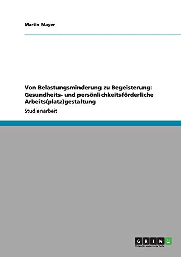 Von Belastungsminderung zu Begeisterung: Gesundheits- und persönlichkeitsförderliche Arbeits(platz)gestaltung