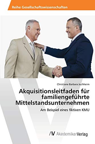 Akquisitionsleitfaden für familiengeführte Mittelstandsunternehmen: Am Beispiel eines fiktiven KMU