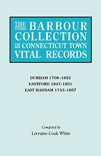 The Barbour Collection of Connecticut Town Vital Records. Volume 9: Durham 1708-1852, Eastford 1847-1851, East Haddam 1743-1857